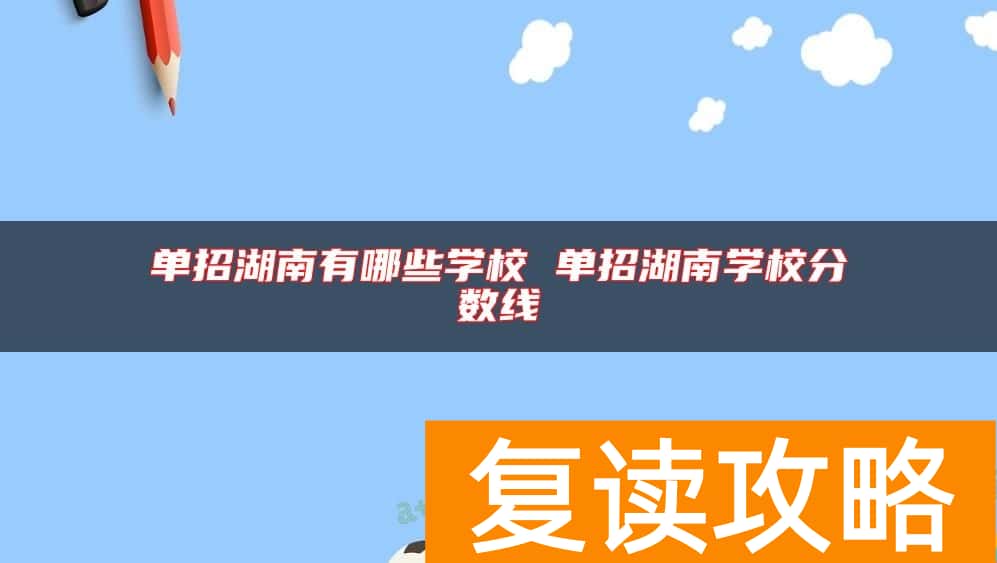 单招湖南有哪些学校 单招湖南学校分数线
