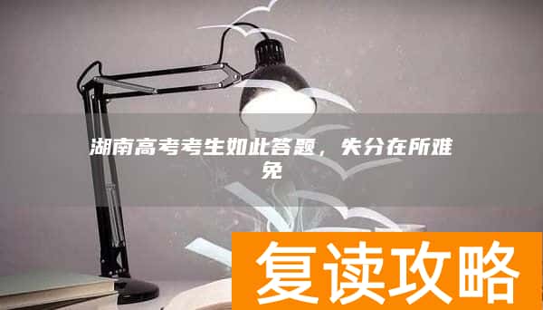 湖南高考考生如此答题，失分在所难免