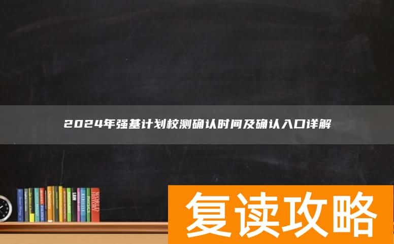 2024年强基计划校测确认时间及确认入口详解